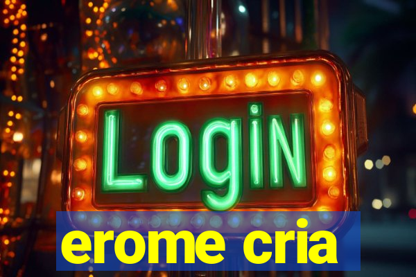 erome cria